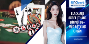 Blackjack 8XBET | Thắng Lớn Với 99+ Mẹo Đặt Cược Chuẩn
