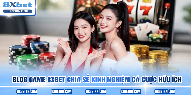 Blog game 8XBET chia sẻ kinh nghiệm cá cược hữu ích