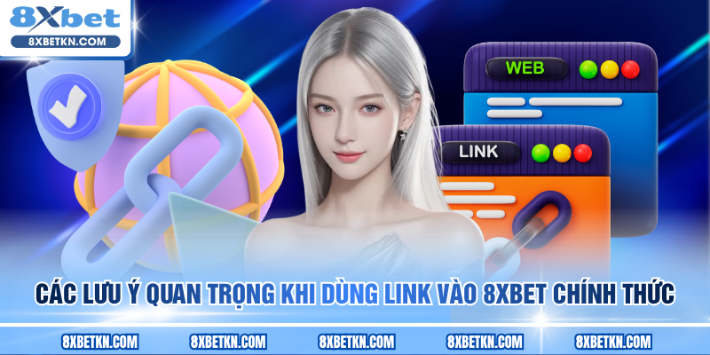 Các lưu ý quan trọng khi dùng link vào 8XBET chính thức Các lưu ý quan trọng khi dùng link vào 8XBET chính thức