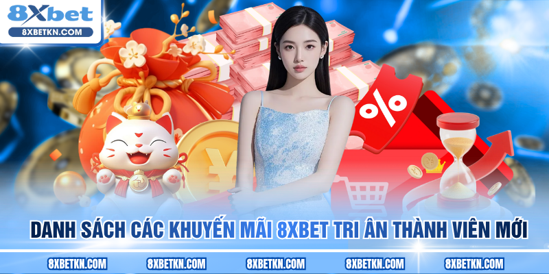 Danh sách các khuyến mãi 8XBET tri ân thành viên mới Danh sách các khuyến mãi 8XBET tri ân thành viên mới