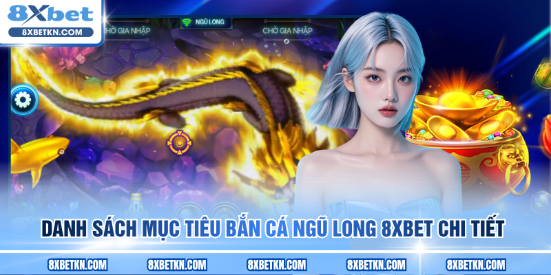 Danh sách mục tiêu Bắn cá Ngũ Long 8XBET chi tiết