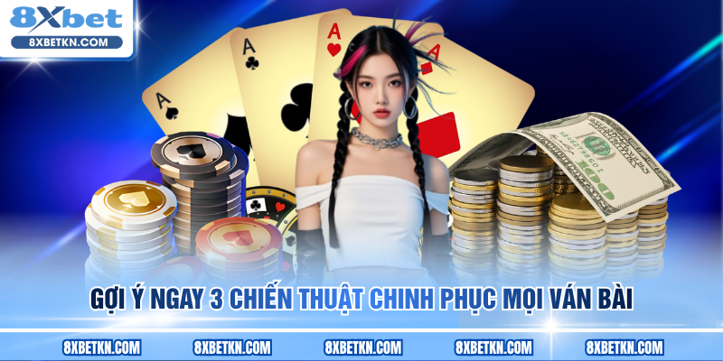 Gợi ý ngay 3 chiến thuật chinh phục mọi ván bài Gợi ý ngay 3 chiến thuật chinh phục mọi ván bài
