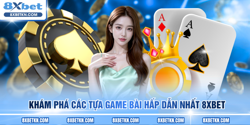 Khám phá các tựa game bài hấp dẫn nhất 8XBET Khám phá các tựa game bài hấp dẫn nhất 8XBET