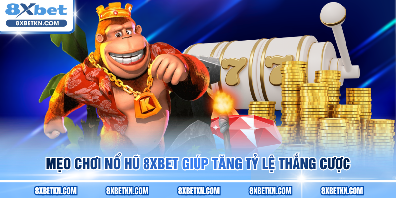 Mẹo chơi nổ hũ 8XBET giúp tăng tỷ lệ thắng cược Mẹo chơi nổ hũ 8XBET giúp tăng tỷ lệ thắng cược
