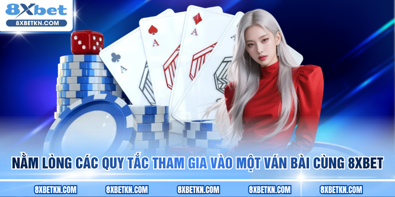 Nằm lòng các quy tắc tham gia vào một ván bài cùng 8XBET Nằm lòng các quy tắc tham gia vào một ván bài cùng 8XBET