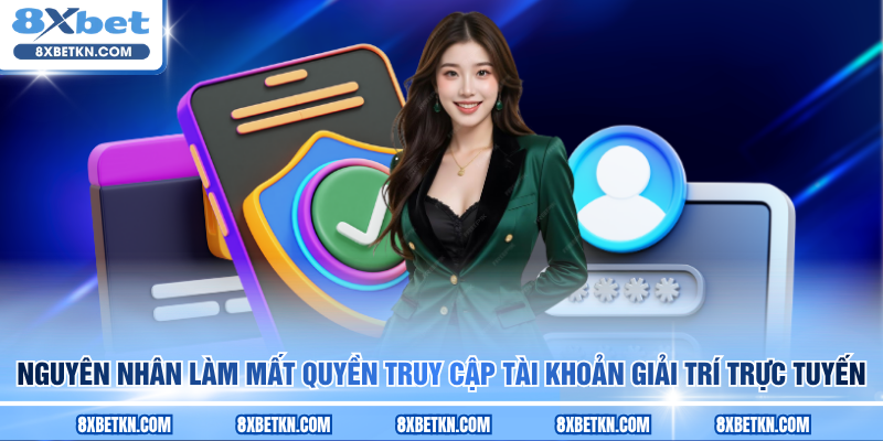Nguyên nhân làm mất quyền truy cập tài khoản giải trí trực tuyến