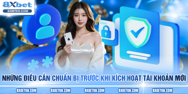 Những điều cần chuẩn bị trước khi kích hoạt tài khoản mới Những điều cần chuẩn bị trước khi kích hoạt tài khoản mới