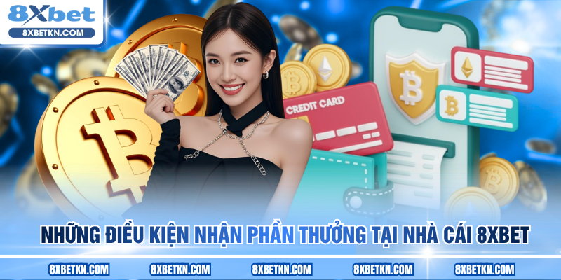 Những điều kiện nhận phần thưởng tại nhà cái 8XBET Những điều kiện nhận phần thưởng tại nhà cái 8XBET