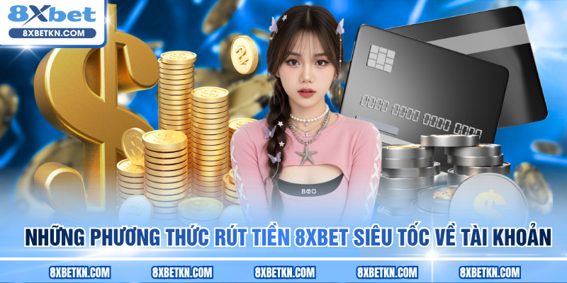 Những phương thức rút tiền 8XBET siêu tốc về tài khoản