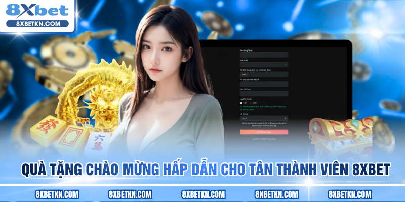 Quà tặng chào mừng hấp dẫn cho tân thành viên 8XBET Quà tặng chào mừng hấp dẫn cho tân thành viên 8XBET