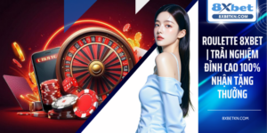 Roulette 8XBET | Trải Nghiệm Đỉnh Cao 100% Nhận Tặng Thưởng