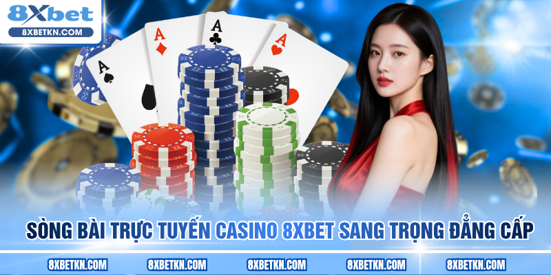 Sòng bài trực tuyến Casino 8XBET sang trọng đẳng cấp Sòng bài trực tuyến Casino 8XBET sang trọng đẳng cấp