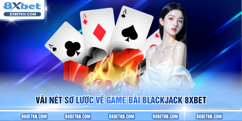 Vài nét sơ lược về game bài Blackjack 8XBET Vài nét sơ lược về game bài Blackjack 8XBET